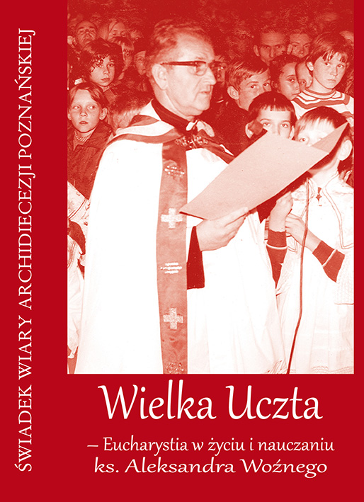 Wielka Uczta – Eucharystia w życiu i nauczaniu ks. Aleksandra Woźnego