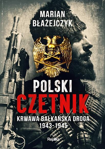 Polski czetnik. Krwawa bałkańska droga. 1943-1945