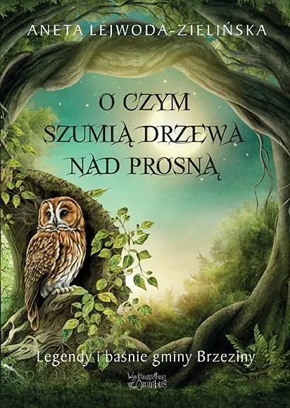 "O czym szumią drzewa nad Prosną. Legendy i baśnie gminy Brzeziny"